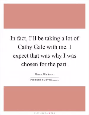 In fact, I’ll be taking a lot of Cathy Gale with me. I expect that was why I was chosen for the part Picture Quote #1
