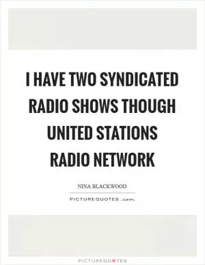 I have two syndicated radio shows though United Stations Radio Network Picture Quote #1