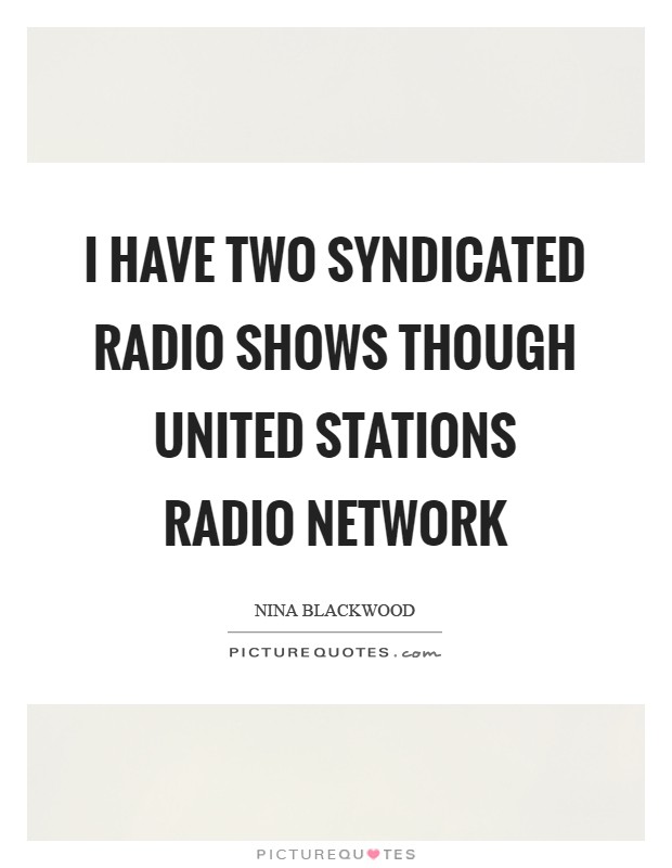 I have two syndicated radio shows though United Stations Radio Network Picture Quote #1