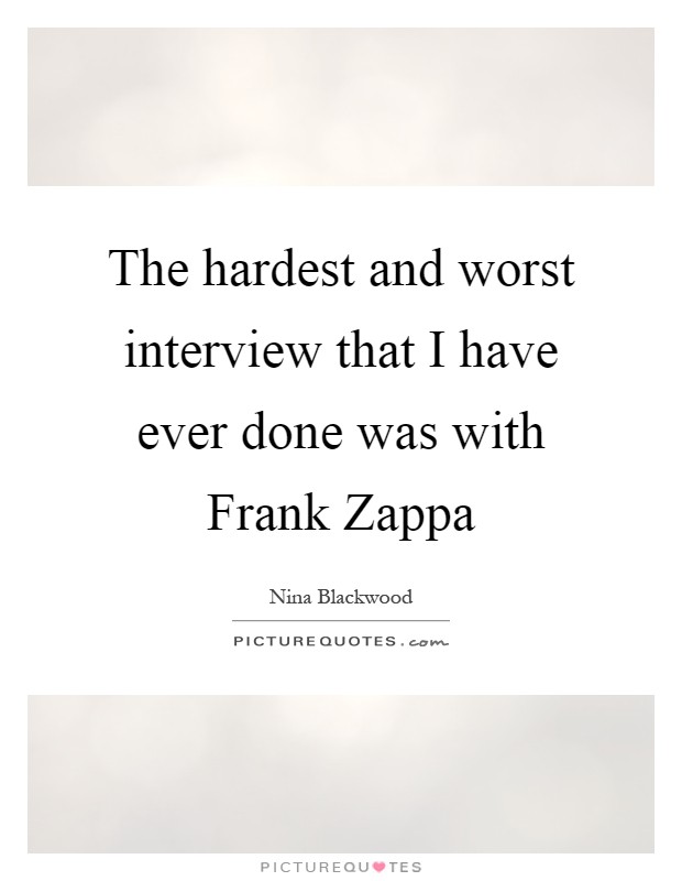The hardest and worst interview that I have ever done was with Frank Zappa Picture Quote #1