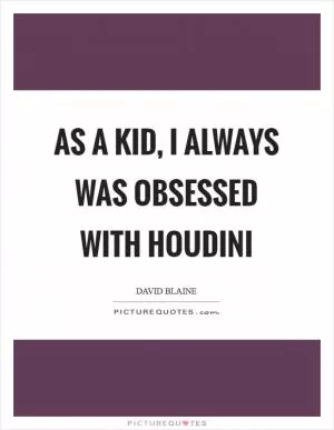 As a kid, I always was obsessed with Houdini Picture Quote #1