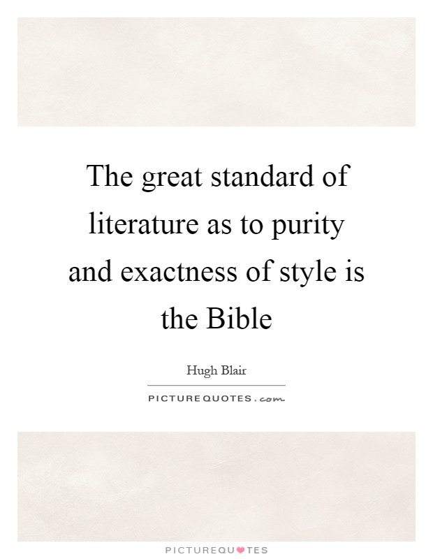 The great standard of literature as to purity and exactness of style is the Bible Picture Quote #1