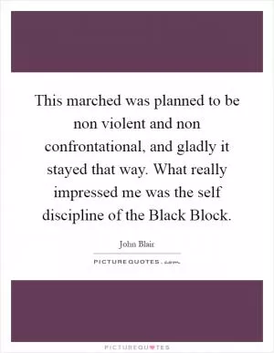 This marched was planned to be non violent and non confrontational, and gladly it stayed that way. What really impressed me was the self discipline of the Black Block Picture Quote #1