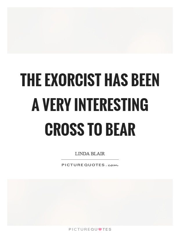 The Exorcist has been a very interesting cross to bear Picture Quote #1