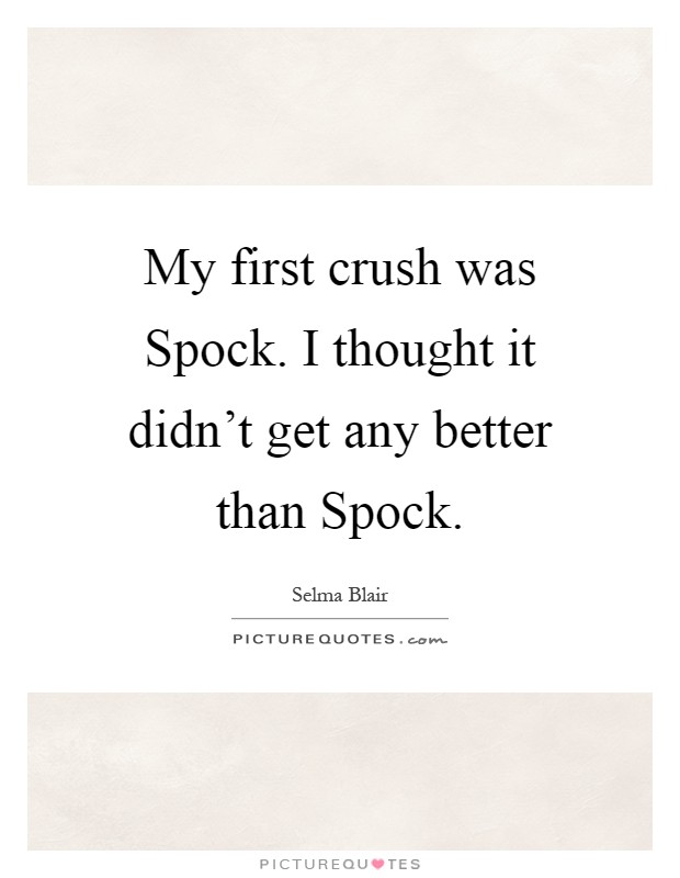 My first crush was Spock. I thought it didn't get any better than Spock Picture Quote #1