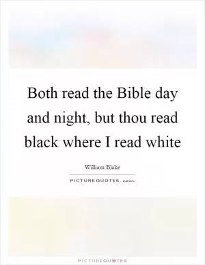 Both read the Bible day and night, but thou read black where I read white Picture Quote #1