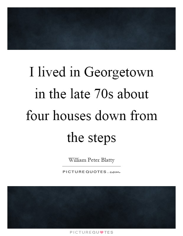 I lived in Georgetown in the late 70s about four houses down from the steps Picture Quote #1