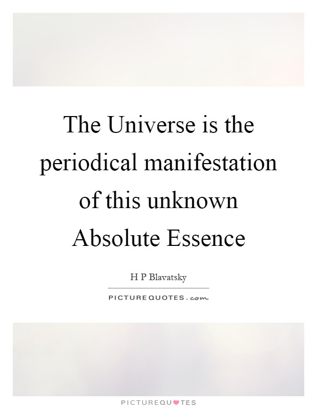 The Universe is the periodical manifestation of this unknown Absolute Essence Picture Quote #1