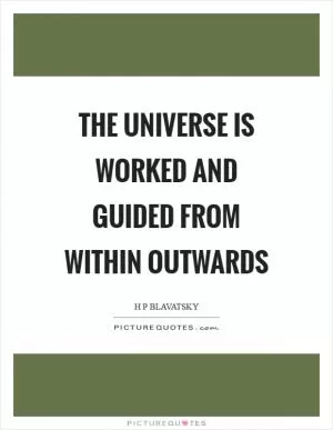 The Universe is worked and guided from within outwards Picture Quote #1