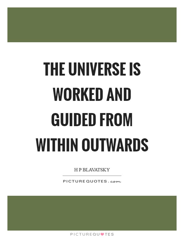 The Universe is worked and guided from within outwards Picture Quote #1