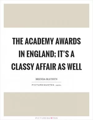 The academy awards in England; it’s a classy affair as well Picture Quote #1
