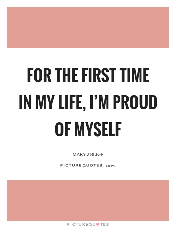 For the first time in my life, I'm proud of myself Picture Quote #1