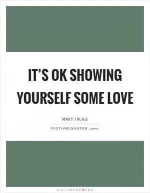 It’s OK showing yourself some love Picture Quote #1