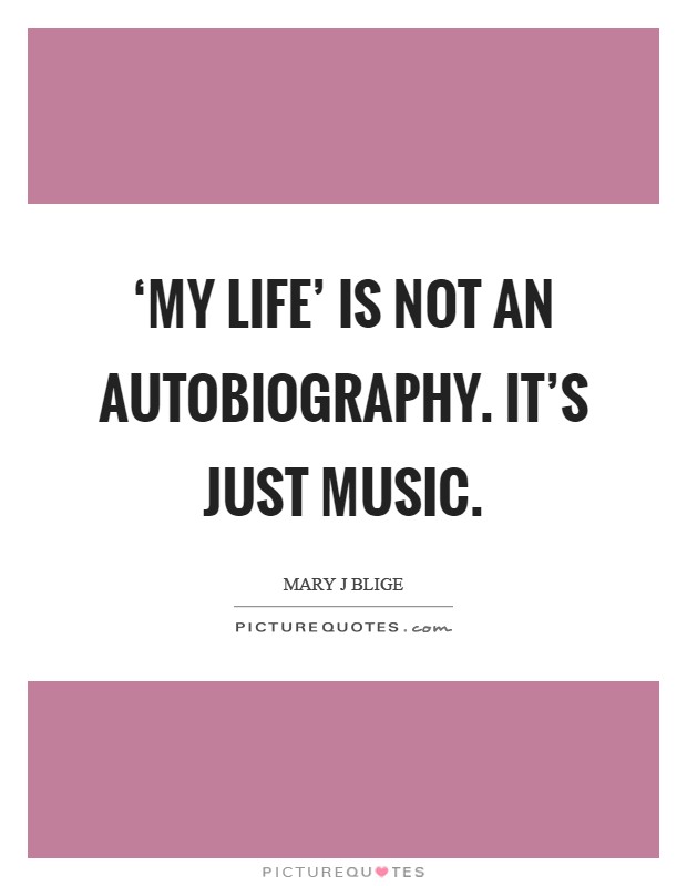 ‘My Life' is not an autobiography. It's just music Picture Quote #1