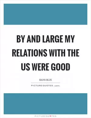 By and large my relations with the US were good Picture Quote #1