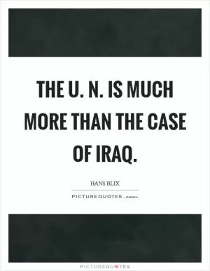 The U. N. Is much more than the case of Iraq Picture Quote #1