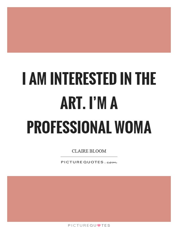 I am interested in the art. I'm a professional woma Picture Quote #1