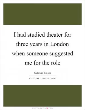 I had studied theater for three years in London when someone suggested me for the role Picture Quote #1