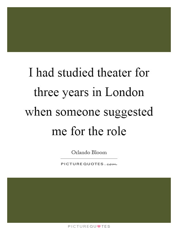 I had studied theater for three years in London when someone suggested me for the role Picture Quote #1