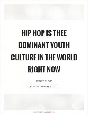 Hip Hop is thee dominant youth culture in the world right now Picture Quote #1