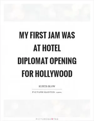 My first jam was at Hotel Diplomat opening for Hollywood Picture Quote #1