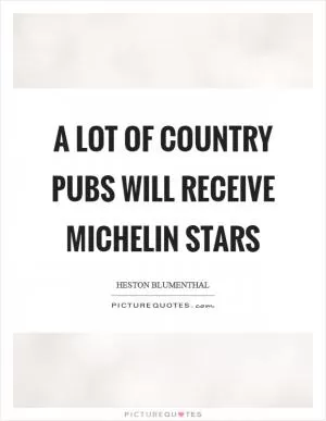 A lot of country pubs will receive Michelin stars Picture Quote #1