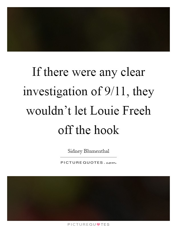 If there were any clear investigation of 9/11, they wouldn't let Louie Freeh off the hook Picture Quote #1