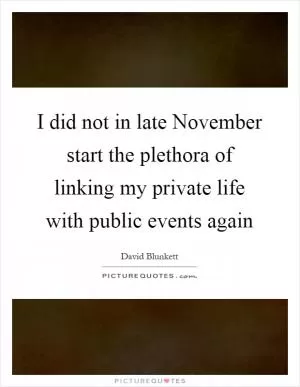 I did not in late November start the plethora of linking my private life with public events again Picture Quote #1