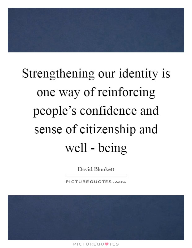 Strengthening our identity is one way of reinforcing people's confidence and sense of citizenship and well - being Picture Quote #1