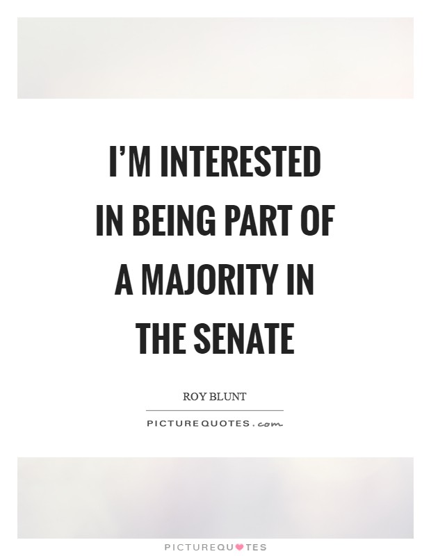 I'm interested in being part of a majority in the Senate Picture Quote #1