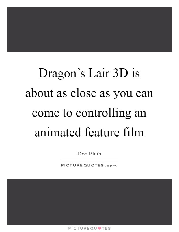 Dragon's Lair 3D is about as close as you can come to controlling an animated feature film Picture Quote #1