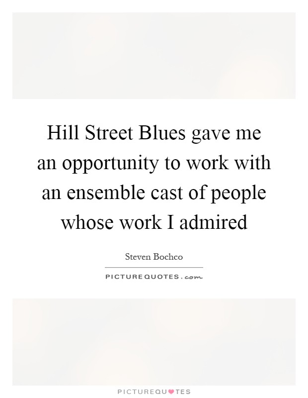 Hill Street Blues gave me an opportunity to work with an ensemble cast of people whose work I admired Picture Quote #1