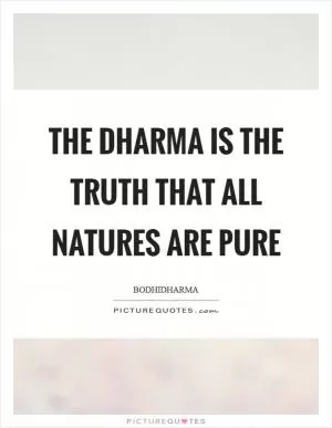 The Dharma is the truth that all natures are pure Picture Quote #1