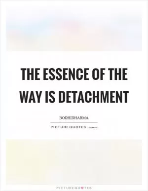The essence of the Way is detachment Picture Quote #1