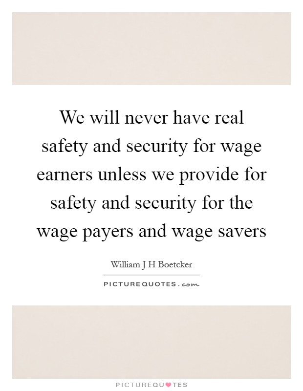 We will never have real safety and security for wage earners unless we provide for safety and security for the wage payers and wage savers Picture Quote #1