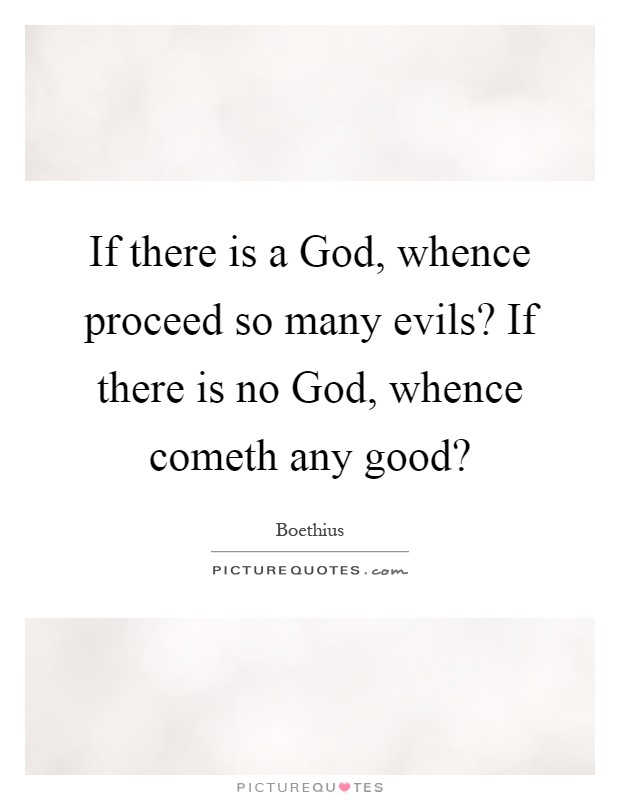 If there is a God, whence proceed so many evils? If there is no God, whence cometh any good? Picture Quote #1