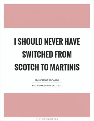 I should never have switched from Scotch to Martinis Picture Quote #1