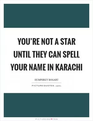 You’re not a star until they can spell your name in Karachi Picture Quote #1