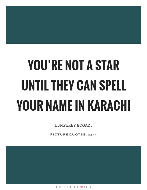 You're not a star until they can spell your name in Karachi Picture Quote #1