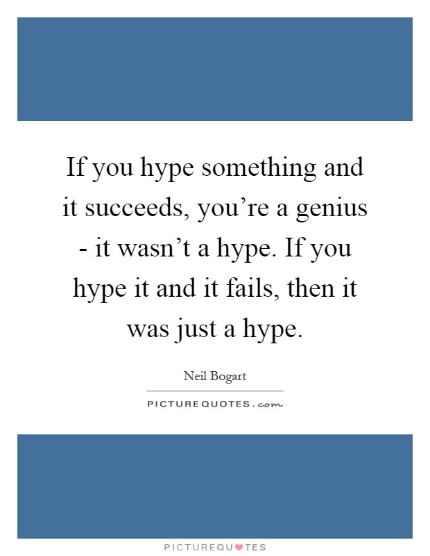 If you hype something and it succeeds, you're a genius - it wasn't a hype. If you hype it and it fails, then it was just a hype Picture Quote #1