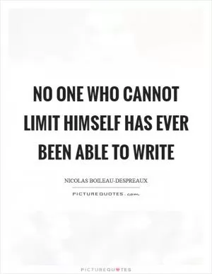 No one who cannot limit himself has ever been able to write Picture Quote #1