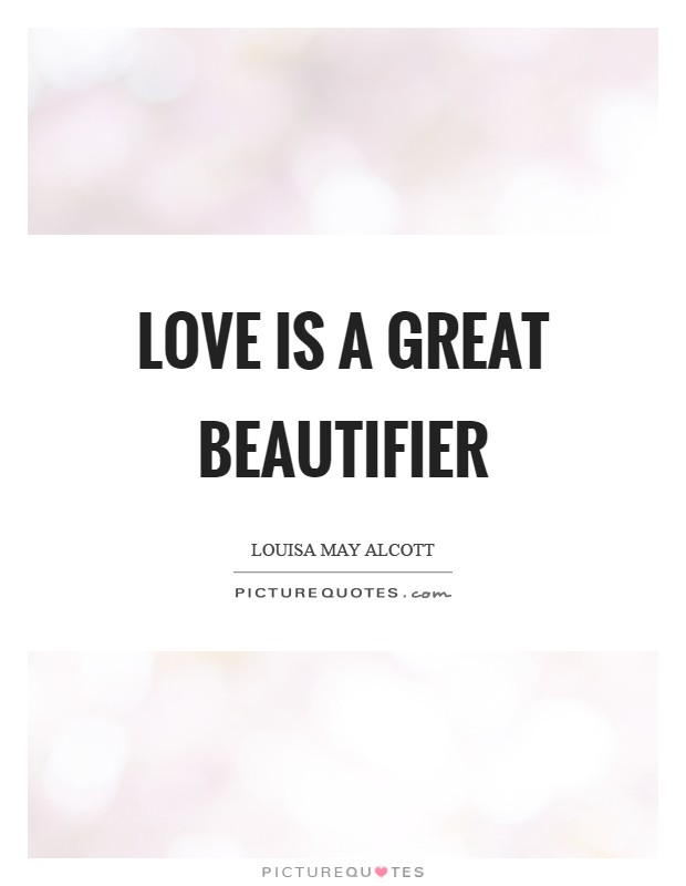 Love is a great beautifier Picture Quote #1