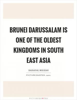 Brunei Darussalam is one of the oldest kingdoms in South East Asia Picture Quote #1