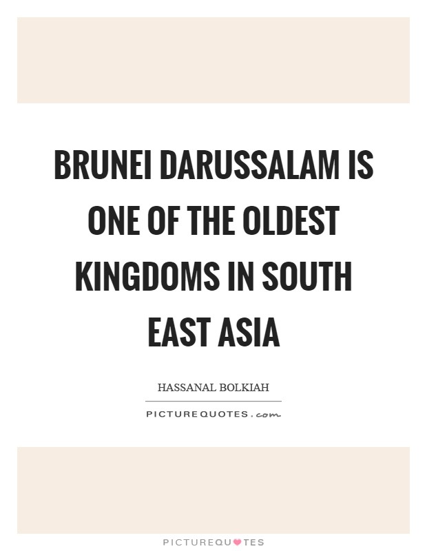 Brunei Darussalam is one of the oldest kingdoms in South East Asia Picture Quote #1