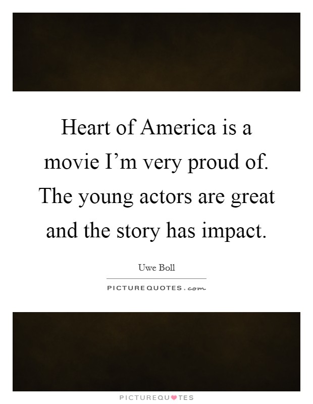 Heart of America is a movie I'm very proud of. The young actors are great and the story has impact Picture Quote #1