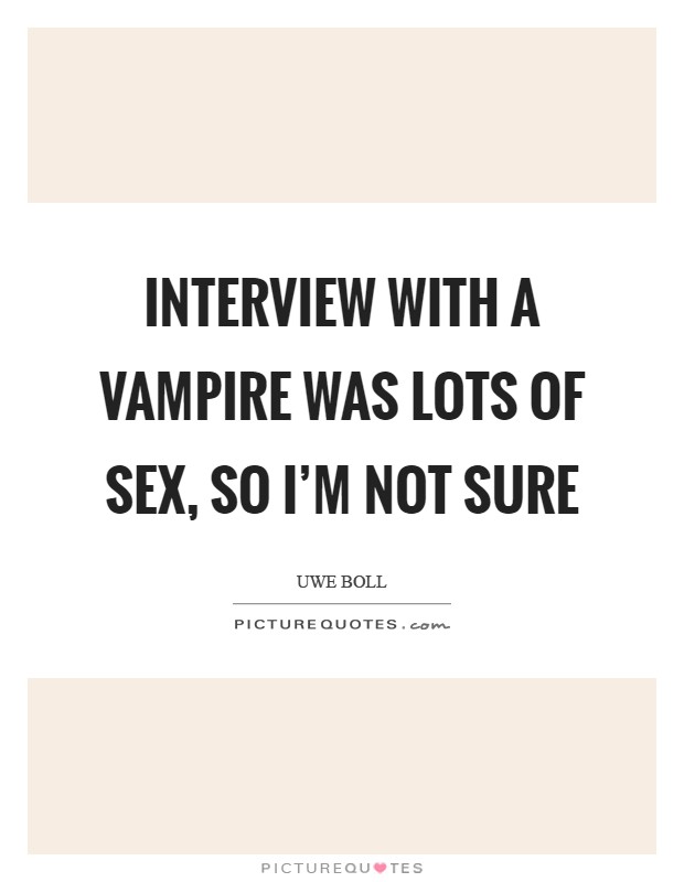 Interview with a Vampire was lots of sex, so I'm not sure Picture Quote #1
