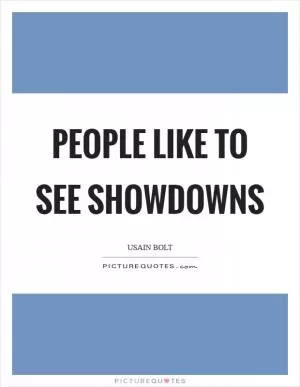 People like to see showdowns Picture Quote #1