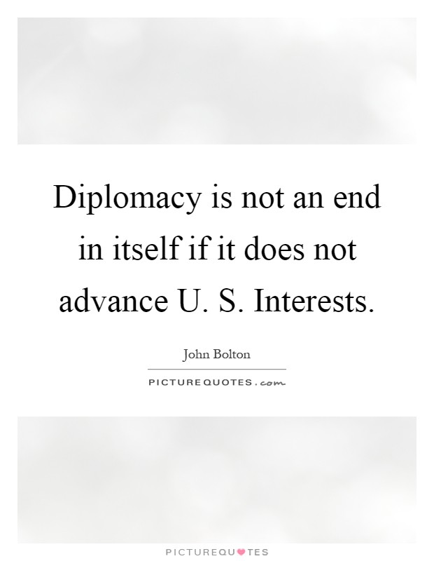 Diplomacy is not an end in itself if it does not advance U. S. Interests Picture Quote #1