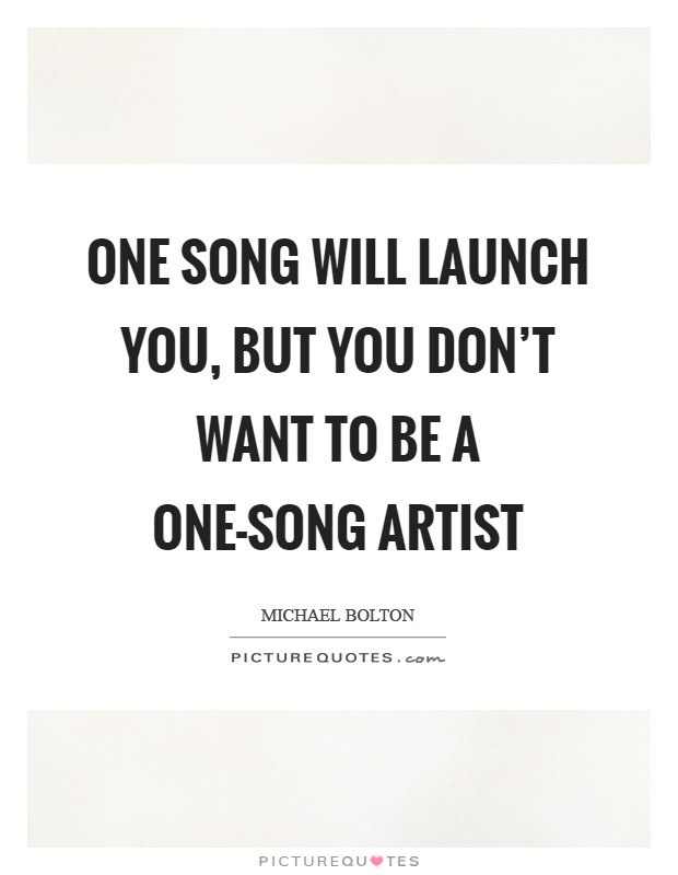 One song will launch you, but you don't want to be a one-song artist Picture Quote #1