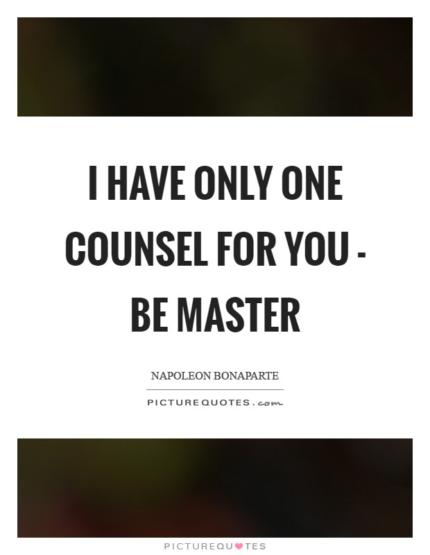 I have only one counsel for you - be master Picture Quote #1